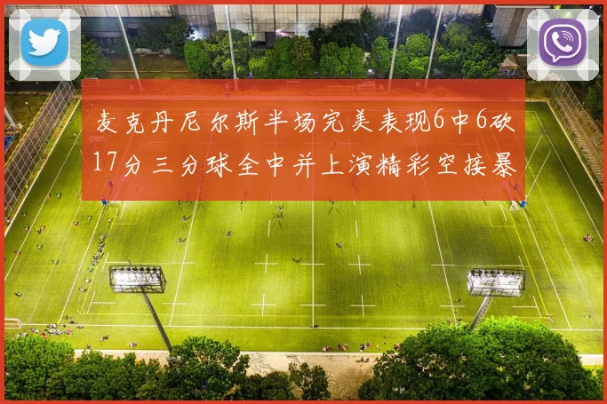 麦克丹尼尔斯半场完美表现6中6砍17分三分球全中并上演精彩空接暴扣