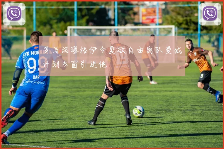 罗马诺曝格伊今夏欲自由离队曼城计划冬窗引进他